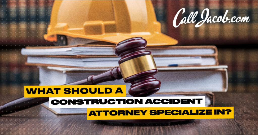 What Should a Construction Accident Attorney Specialize In?